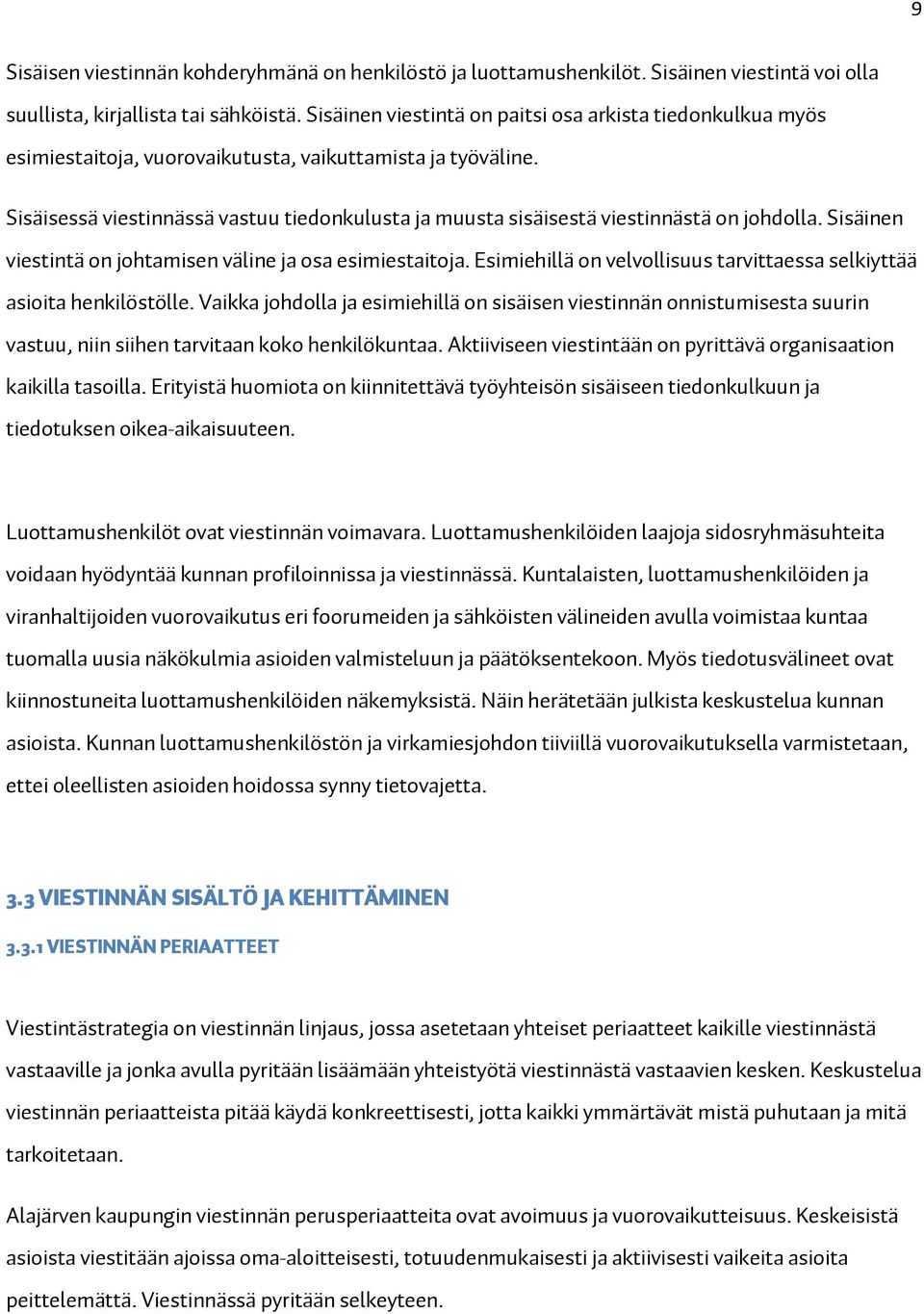 Sisäisessä viestinnässä vastuu tiedonkulusta ja muusta sisäisestä viestinnästä on johdolla. Sisäinen viestintä on johtamisen väline ja osa esimiestaitoja.