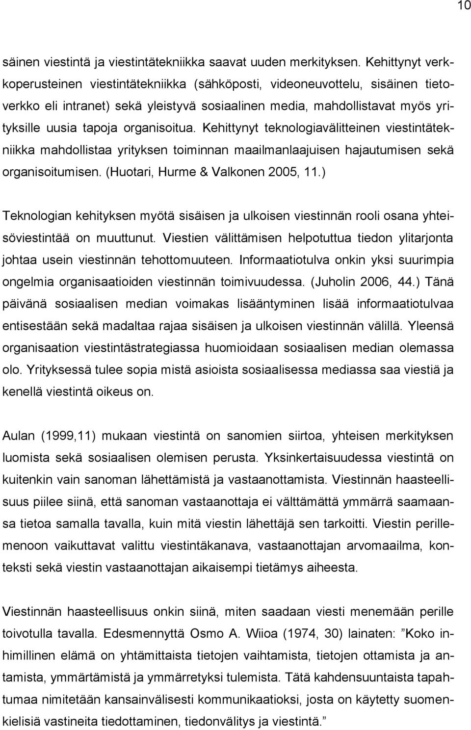 organisoitua. Kehittynyt teknologiavälitteinen viestintätekniikka mahdollistaa yrityksen toiminnan maailmanlaajuisen hajautumisen sekä organisoitumisen. (Huotari, Hurme & Valkonen 2005, 11.