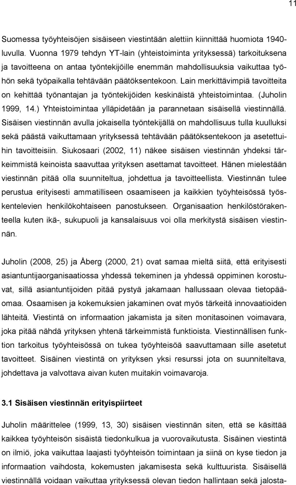 Lain merkittävimpiä tavoitteita on kehittää työnantajan ja työntekijöiden keskinäistä yhteistoimintaa. (Juholin 1999, 14.) Yhteistoimintaa ylläpidetään ja parannetaan sisäisellä viestinnällä.