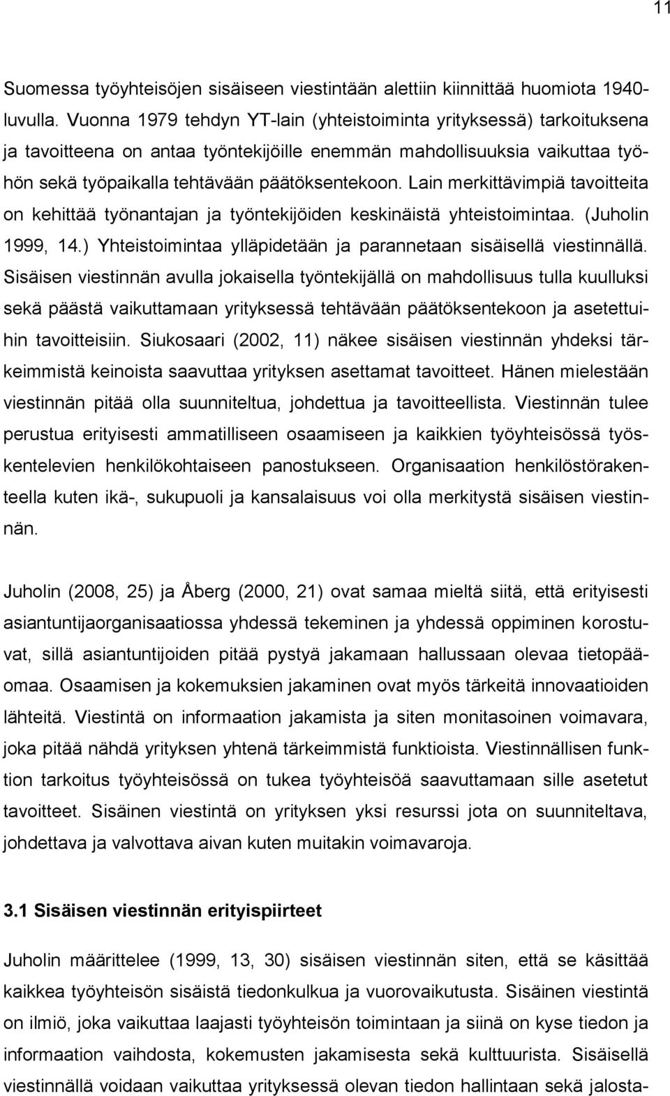 Lain merkittävimpiä tavoitteita on kehittää työnantajan ja työntekijöiden keskinäistä yhteistoimintaa. (Juholin 1999, 14.) Yhteistoimintaa ylläpidetään ja parannetaan sisäisellä viestinnällä.