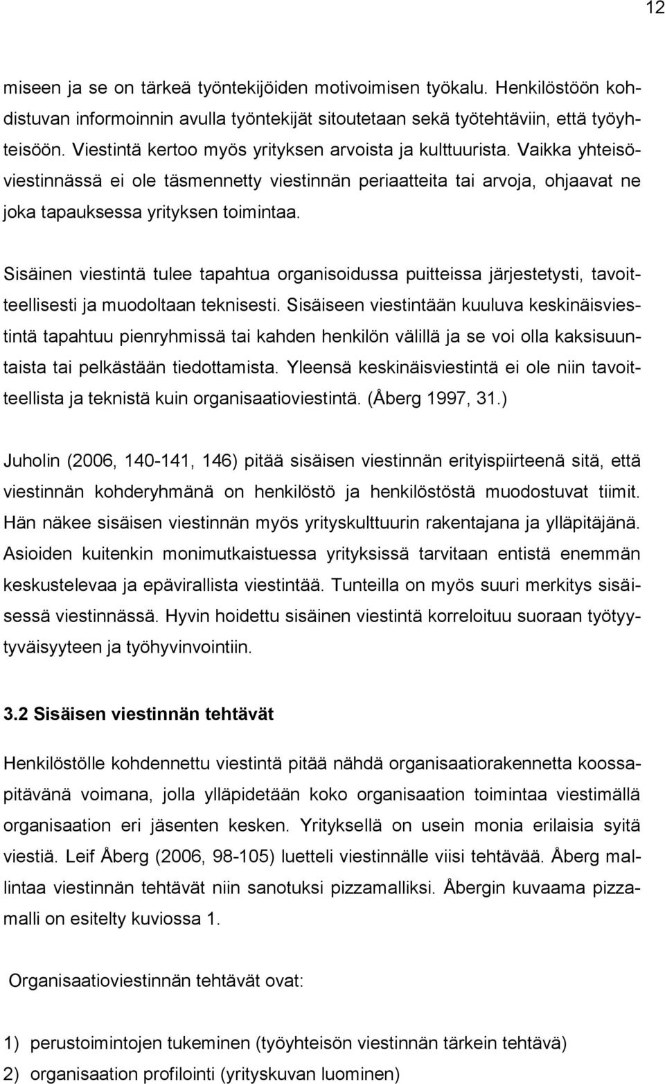 Sisäinen viestintä tulee tapahtua organisoidussa puitteissa järjestetysti, tavoitteellisesti ja muodoltaan teknisesti.