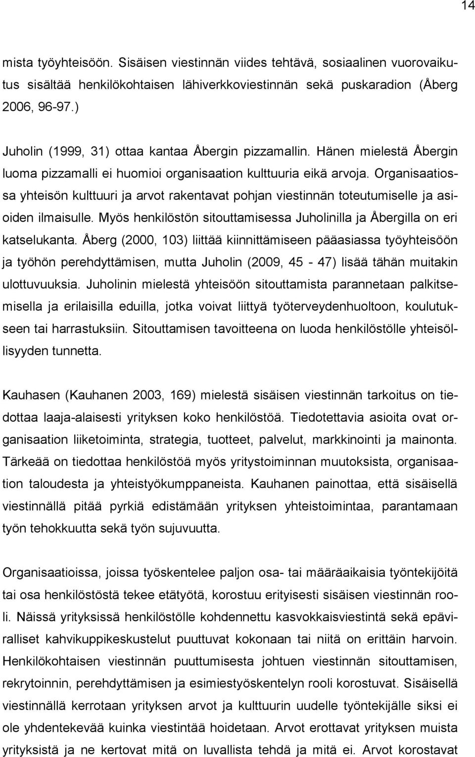 Organisaatiossa yhteisön kulttuuri ja arvot rakentavat pohjan viestinnän toteutumiselle ja asioiden ilmaisulle. Myös henkilöstön sitouttamisessa Juholinilla ja Åbergilla on eri katselukanta.