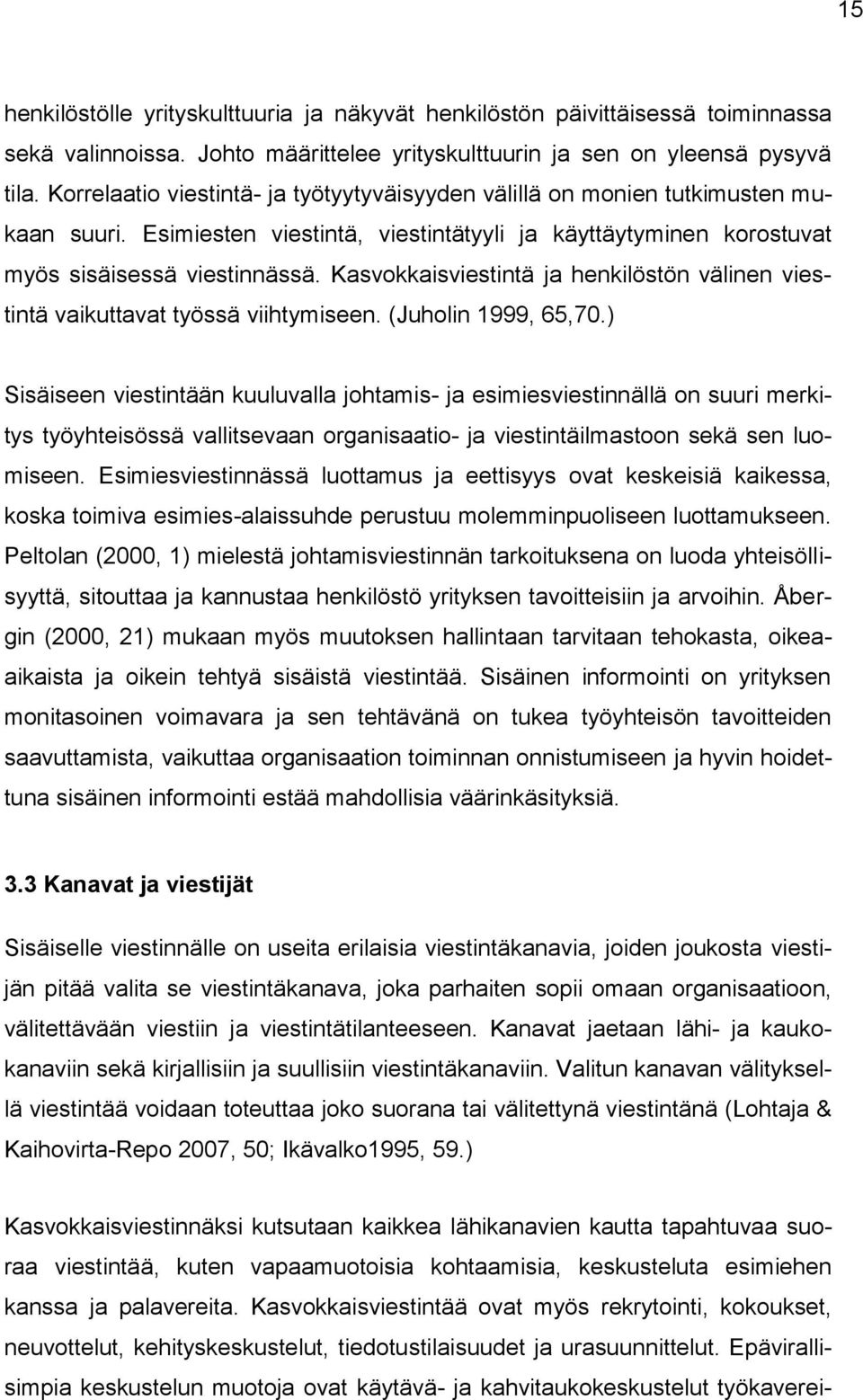 Kasvokkaisviestintä ja henkilöstön välinen viestintä vaikuttavat työssä viihtymiseen. (Juholin 1999, 65,70.