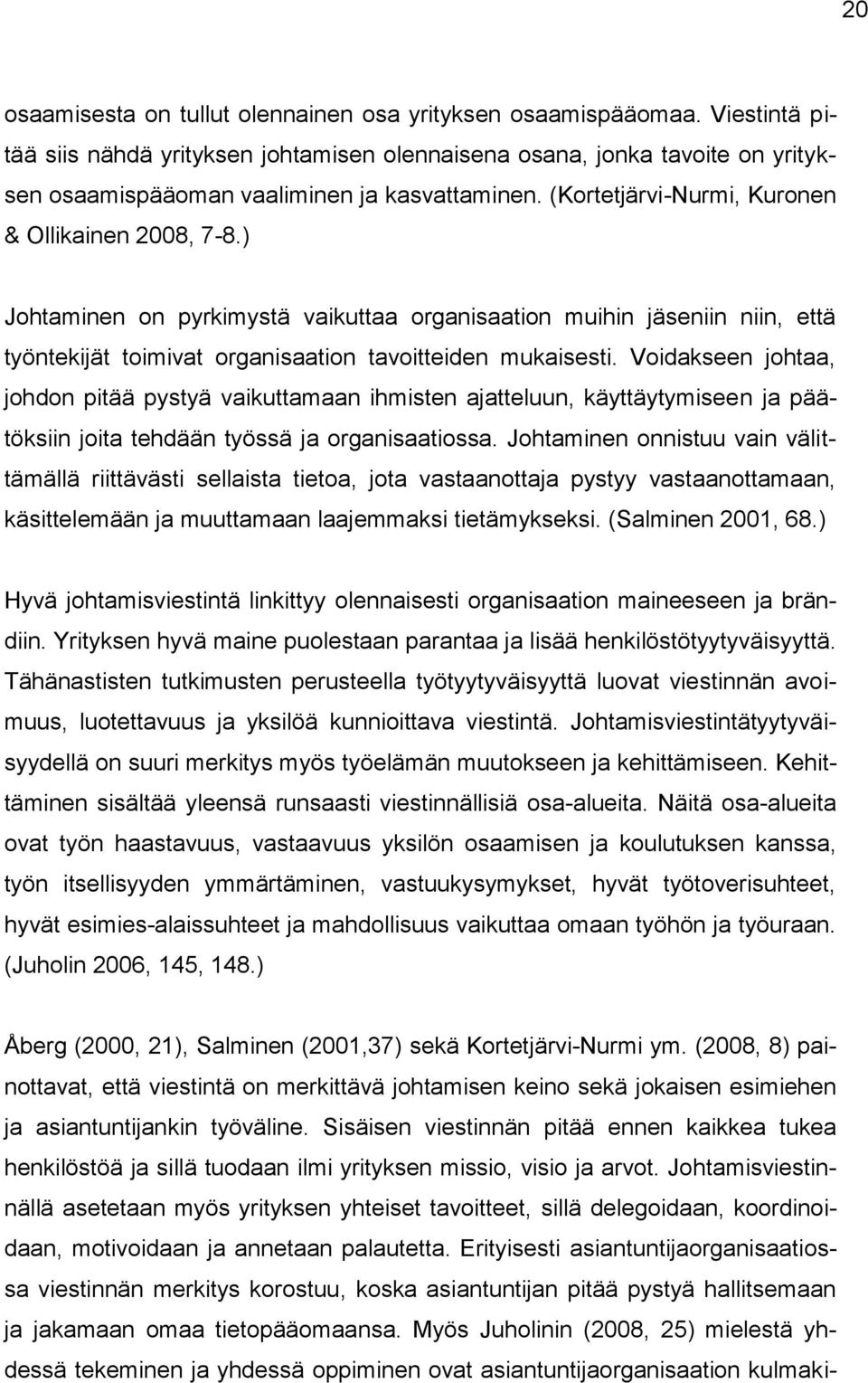 ) Johtaminen on pyrkimystä vaikuttaa organisaation muihin jäseniin niin, että työntekijät toimivat organisaation tavoitteiden mukaisesti.