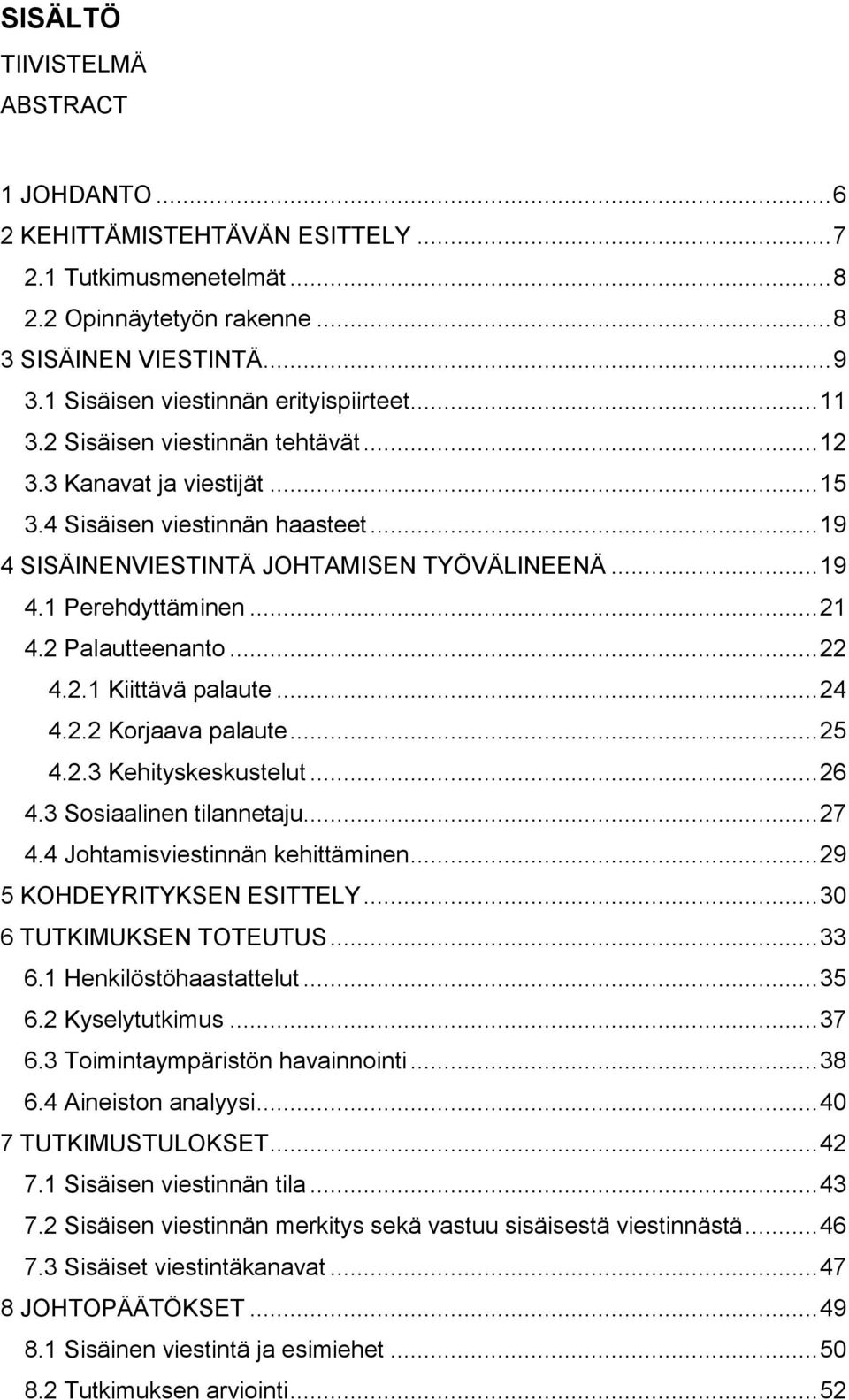 .. 19 4.1 Perehdyttäminen... 21 4.2 Palautteenanto... 22 4.2.1 Kiittävä palaute... 24 4.2.2 Korjaava palaute... 25 4.2.3 Kehityskeskustelut... 26 4.3 Sosiaalinen tilannetaju... 27 4.