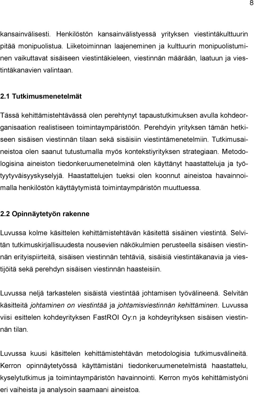 1 Tutkimusmenetelmät Tässä kehittämistehtävässä olen perehtynyt tapaustutkimuksen avulla kohdeorganisaation realistiseen toimintaympäristöön.