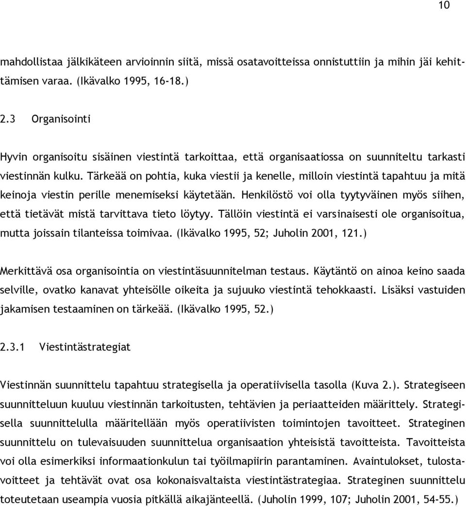 Tärkeää on pohtia, kuka viestii ja kenelle, milloin viestintä tapahtuu ja mitä keinoja viestin perille menemiseksi käytetään.