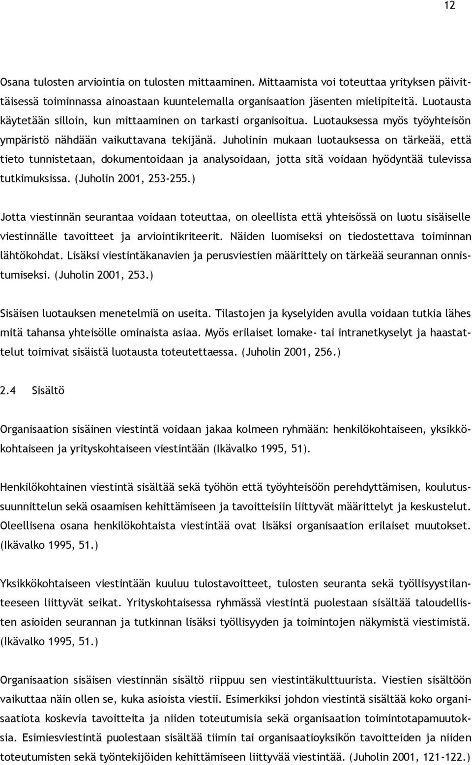 Juholinin mukaan luotauksessa on tärkeää, että tieto tunnistetaan, dokumentoidaan ja analysoidaan, jotta sitä voidaan hyödyntää tulevissa tutkimuksissa. (Juholin 2001, 253-255.