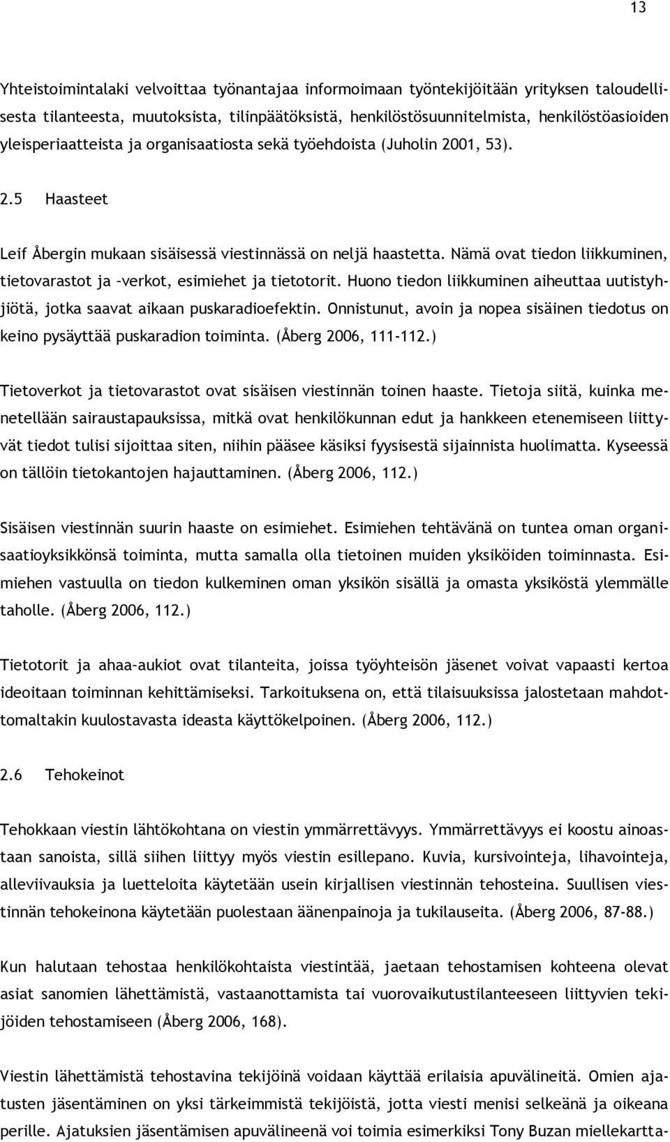 Nämä ovat tiedon liikkuminen, tietovarastot ja verkot, esimiehet ja tietotorit. Huono tiedon liikkuminen aiheuttaa uutistyhjiötä, jotka saavat aikaan puskaradioefektin.