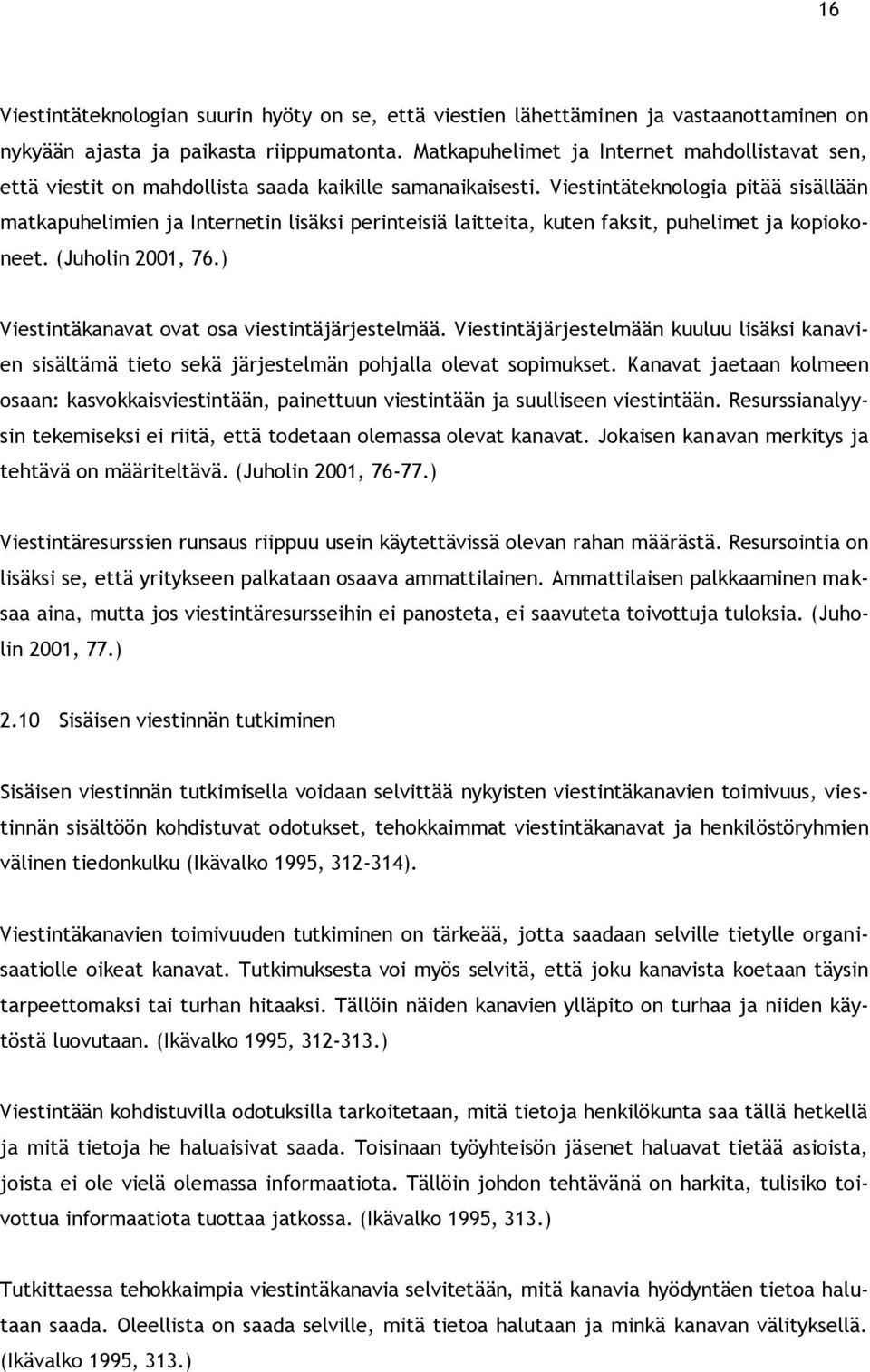 Viestintäteknologia pitää sisällään matkapuhelimien ja Internetin lisäksi perinteisiä laitteita, kuten faksit, puhelimet ja kopiokoneet. (Juholin 2001, 76.