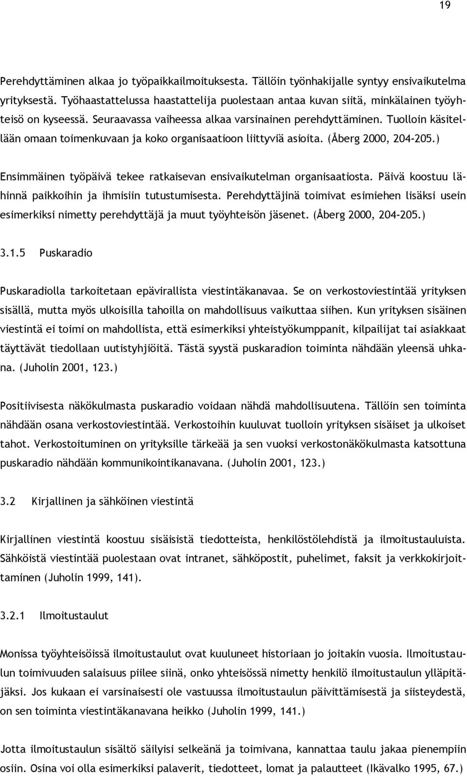 Tuolloin käsitellään omaan toimenkuvaan ja koko organisaatioon liittyviä asioita. (Åberg 2000, 204-205.) Ensimmäinen työpäivä tekee ratkaisevan ensivaikutelman organisaatiosta.