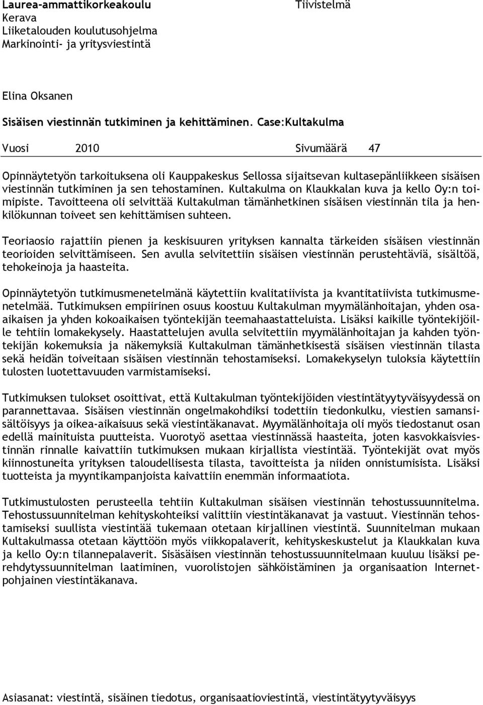 Kultakulma on Klaukkalan kuva ja kello Oy:n toimipiste. Tavoitteena oli selvittää Kultakulman tämänhetkinen sisäisen viestinnän tila ja henkilökunnan toiveet sen kehittämisen suhteen.