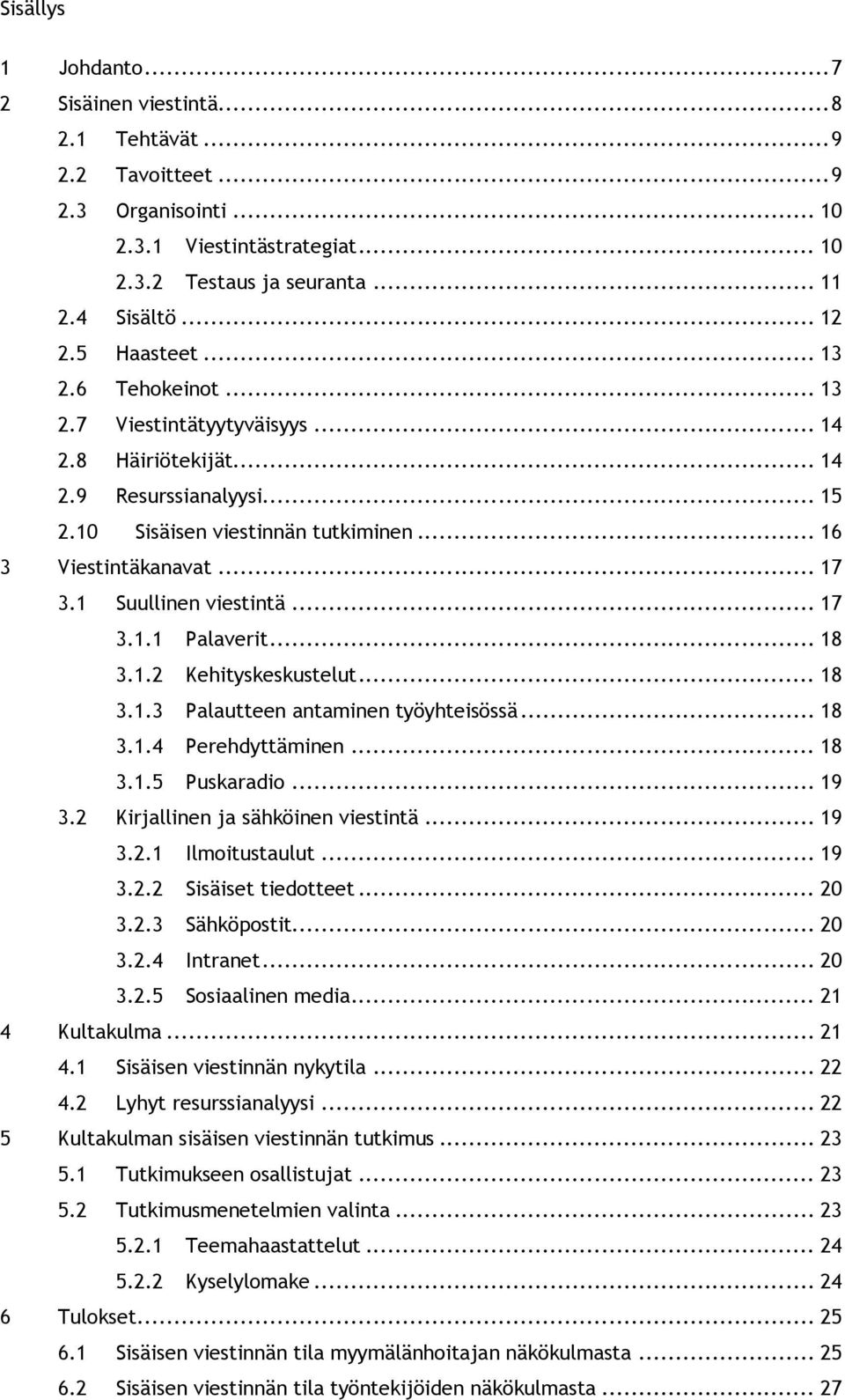 1 Suullinen viestintä... 17 3.1.1 Palaverit... 18 3.1.2 Kehityskeskustelut... 18 3.1.3 Palautteen antaminen työyhteisössä... 18 3.1.4 Perehdyttäminen... 18 3.1.5 Puskaradio... 19 3.