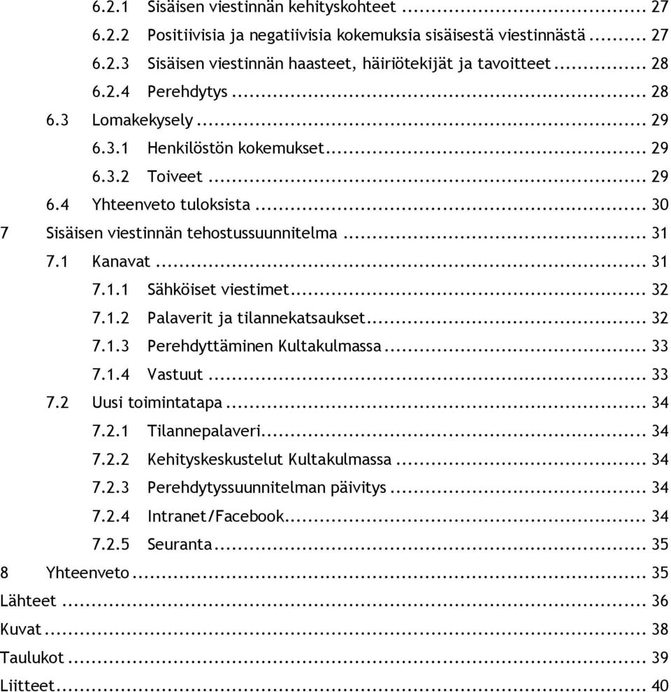 .. 32 7.1.2 Palaverit ja tilannekatsaukset... 32 7.1.3 Perehdyttäminen Kultakulmassa... 33 7.1.4 Vastuut... 33 7.2 Uusi toimintatapa... 34 7.2.1 Tilannepalaveri... 34 7.2.2 Kehityskeskustelut Kultakulmassa.