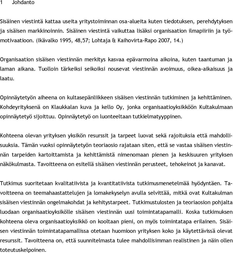 ) Organisaation sisäisen viestinnän merkitys kasvaa epävarmoina aikoina, kuten taantuman ja laman aikana. Tuolloin tärkeiksi seikoiksi nousevat viestinnän avoimuus, oikea-aikaisuus ja laatu.