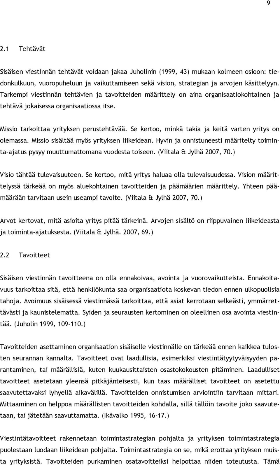 Se kertoo, minkä takia ja keitä varten yritys on olemassa. Missio sisältää myös yrityksen liikeidean. Hyvin ja onnistuneesti määritelty toiminta-ajatus pysyy muuttumattomana vuodesta toiseen.