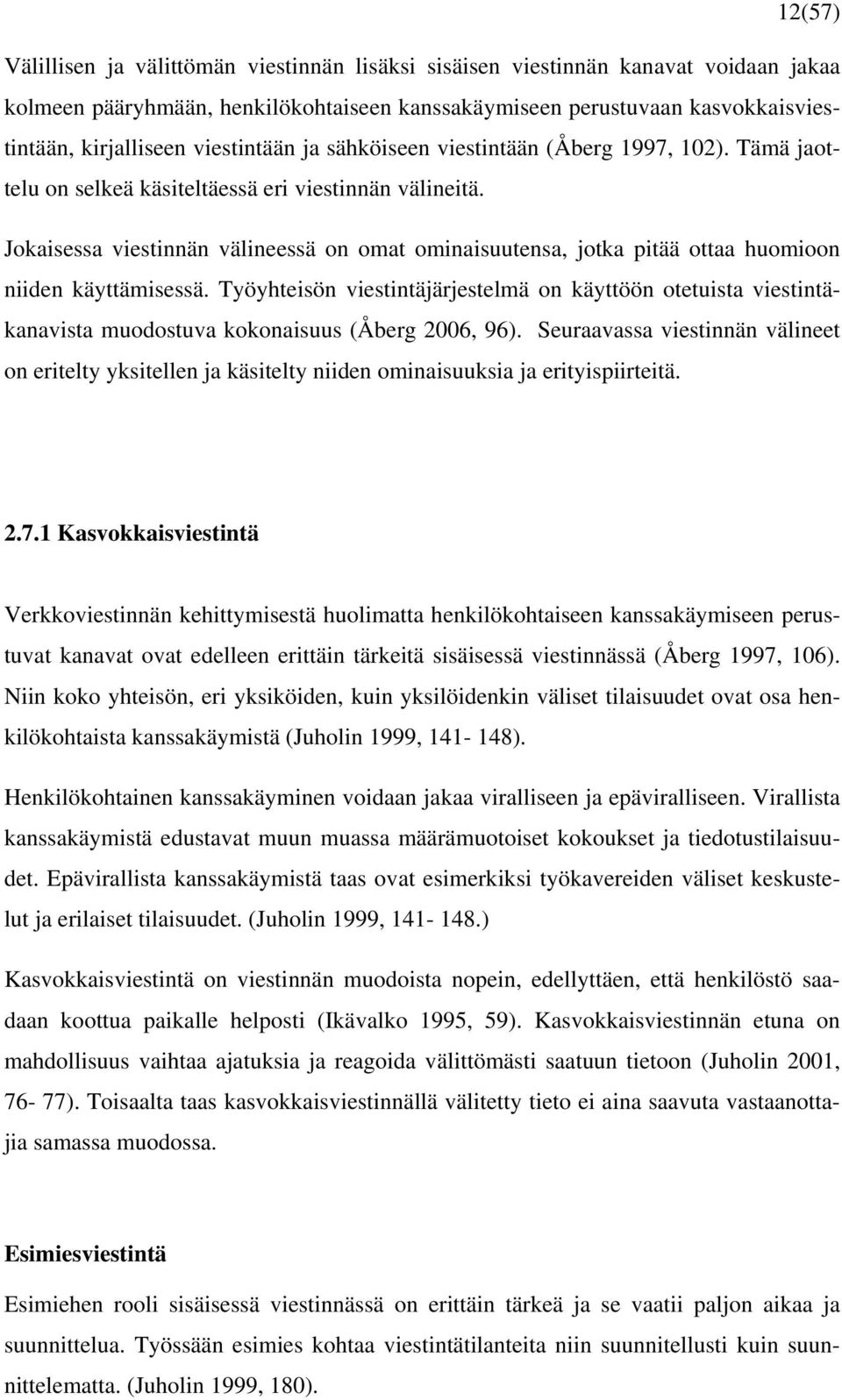 Jokaisessa viestinnän välineessä on omat ominaisuutensa, jotka pitää ottaa huomioon niiden käyttämisessä.