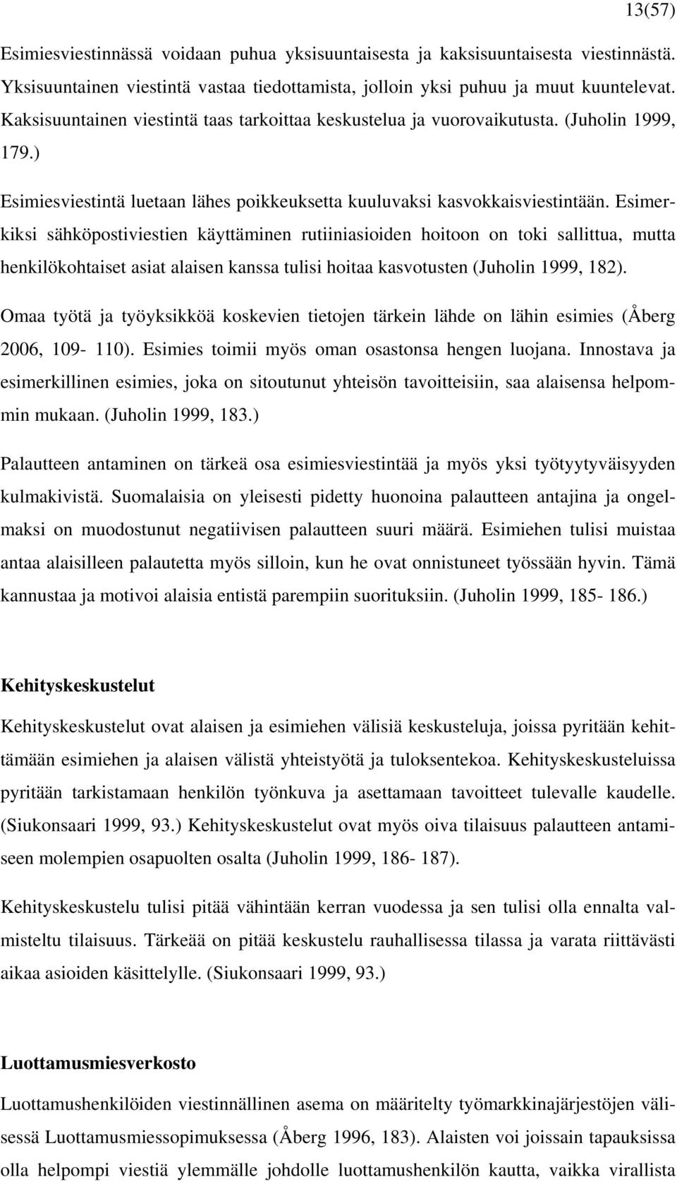 Esimerkiksi sähköpostiviestien käyttäminen rutiiniasioiden hoitoon on toki sallittua, mutta henkilökohtaiset asiat alaisen kanssa tulisi hoitaa kasvotusten (Juholin 1999, 182).