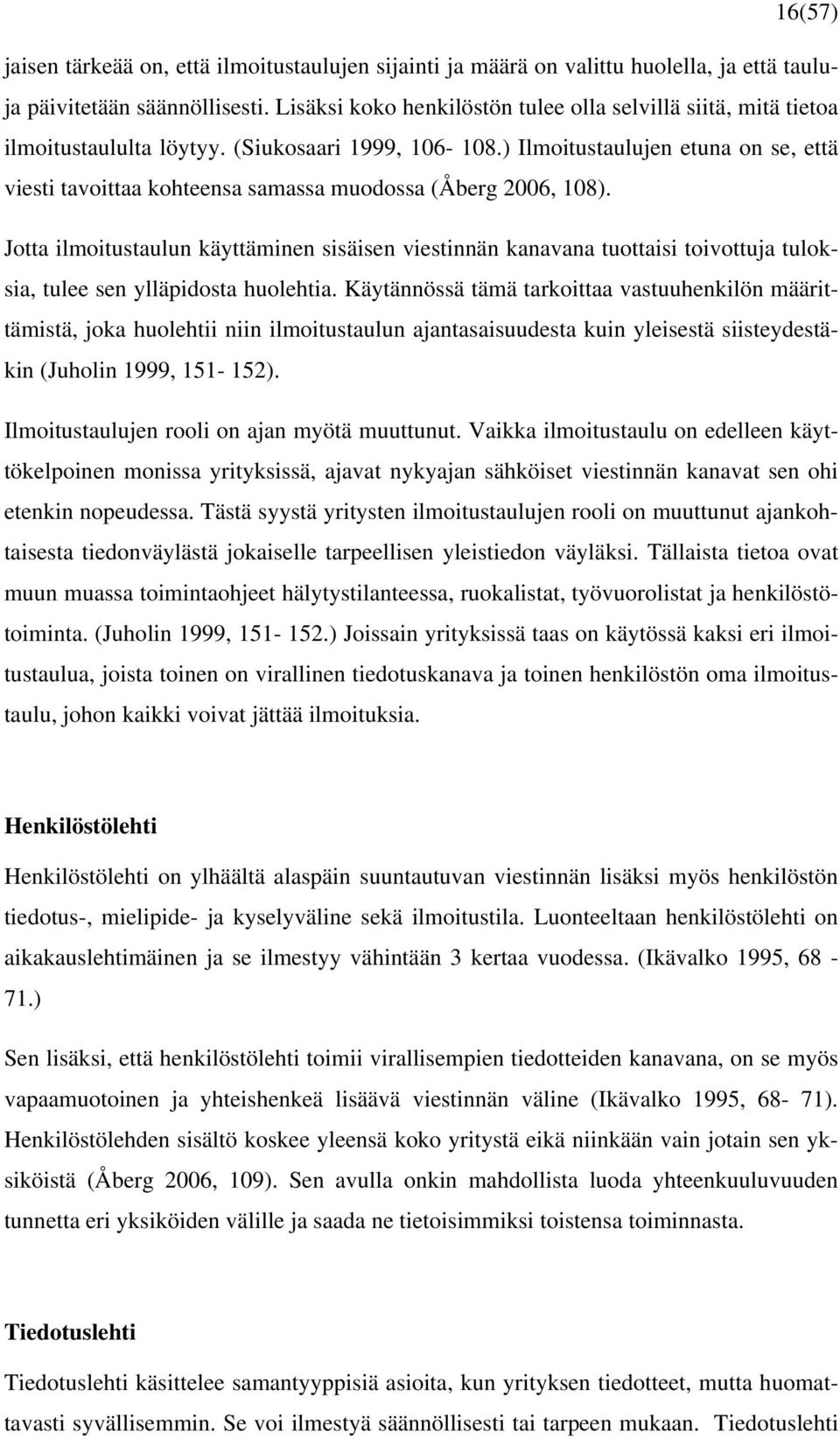) Ilmoitustaulujen etuna on se, että viesti tavoittaa kohteensa samassa muodossa (Åberg 2006, 108).