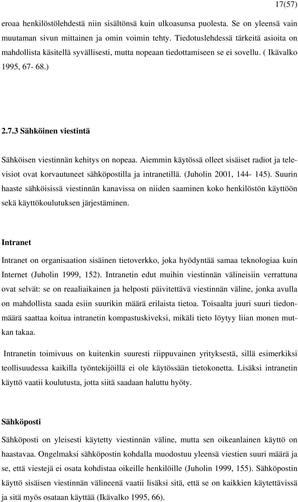 Aiemmin käytössä olleet sisäiset radiot ja televisiot ovat korvautuneet sähköpostilla ja intranetillä. (Juholin 2001, 144-145).
