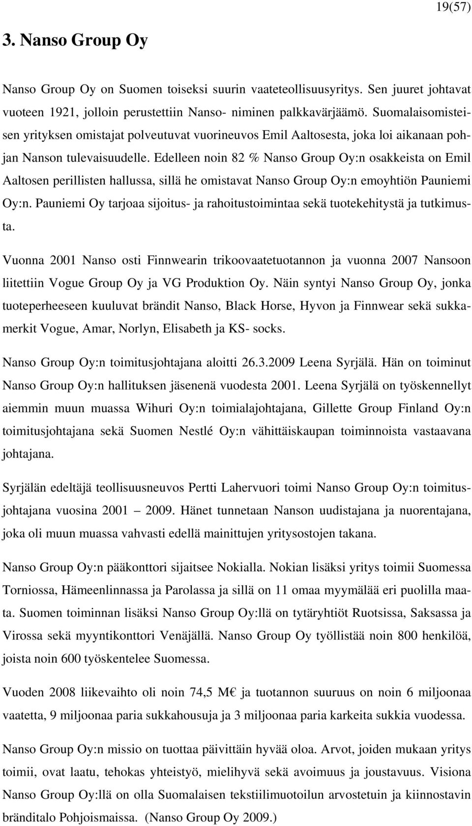 Edelleen noin 82 % Nanso Group Oy:n osakkeista on Emil Aaltosen perillisten hallussa, sillä he omistavat Nanso Group Oy:n emoyhtiön Pauniemi Oy:n.
