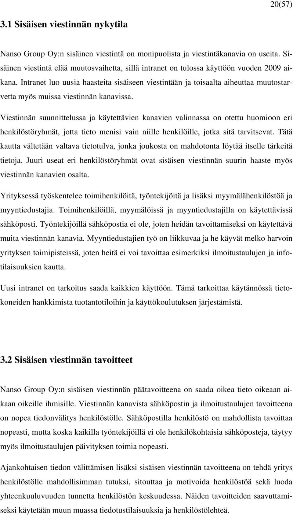 Intranet luo uusia haasteita sisäiseen viestintään ja toisaalta aiheuttaa muutostarvetta myös muissa viestinnän kanavissa.