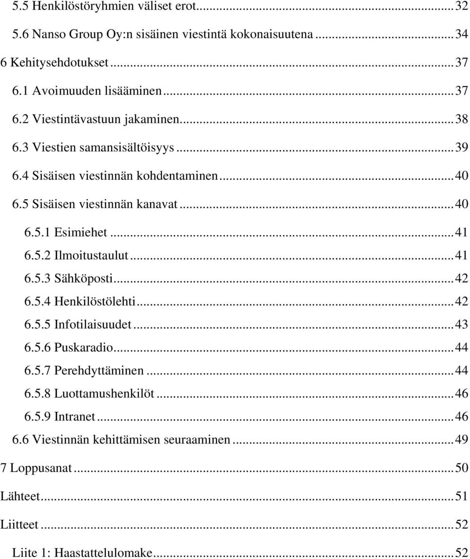 .. 41 6.5.3 Sähköposti... 42 6.5.4 Henkilöstölehti... 42 6.5.5 Infotilaisuudet... 43 6.5.6 Puskaradio... 44 6.5.7 Perehdyttäminen... 44 6.5.8 Luottamushenkilöt... 46 6.