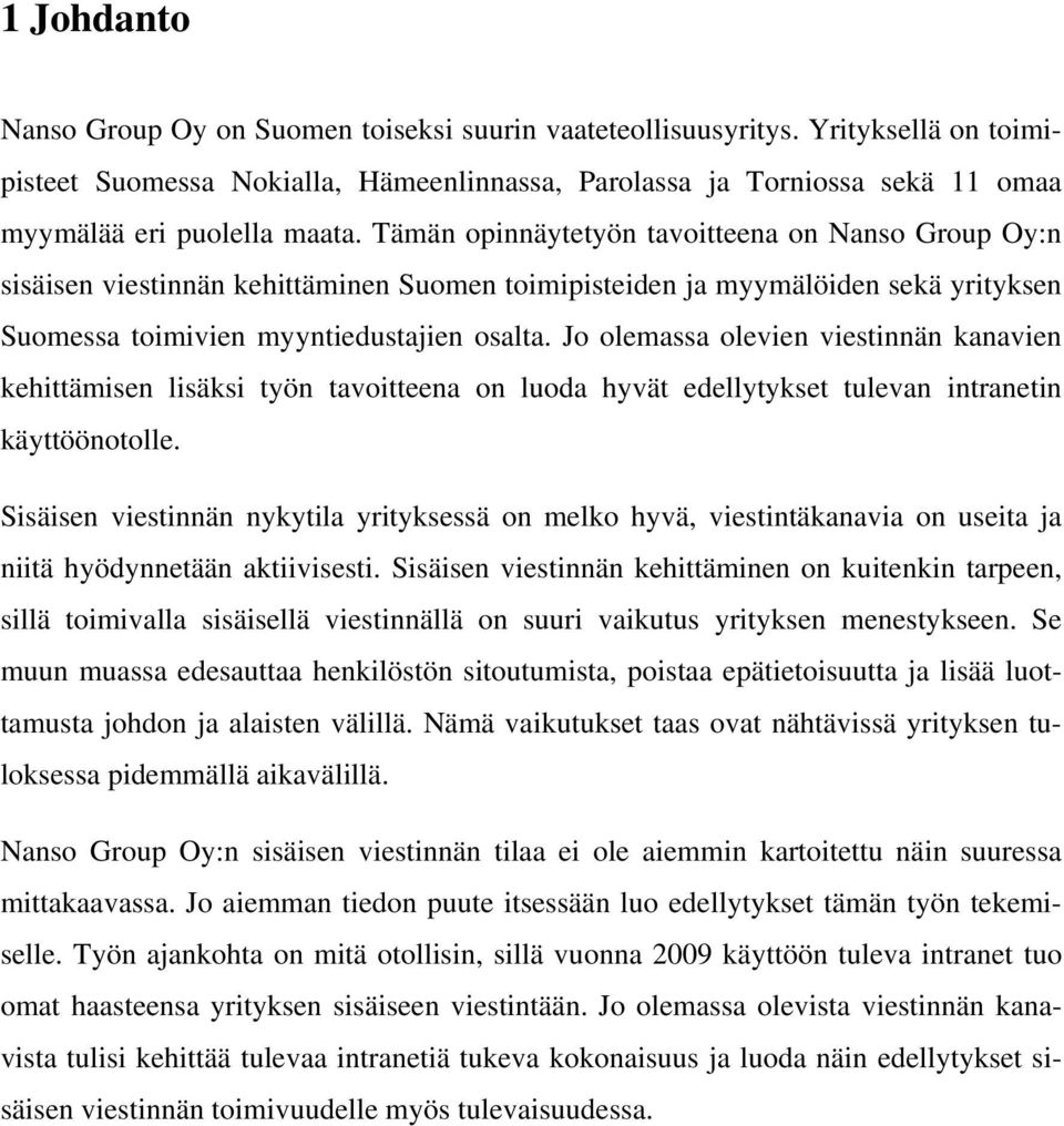 Tämän opinnäytetyön tavoitteena on Nanso Group Oy:n sisäisen viestinnän kehittäminen Suomen toimipisteiden ja myymälöiden sekä yrityksen Suomessa toimivien myyntiedustajien osalta.