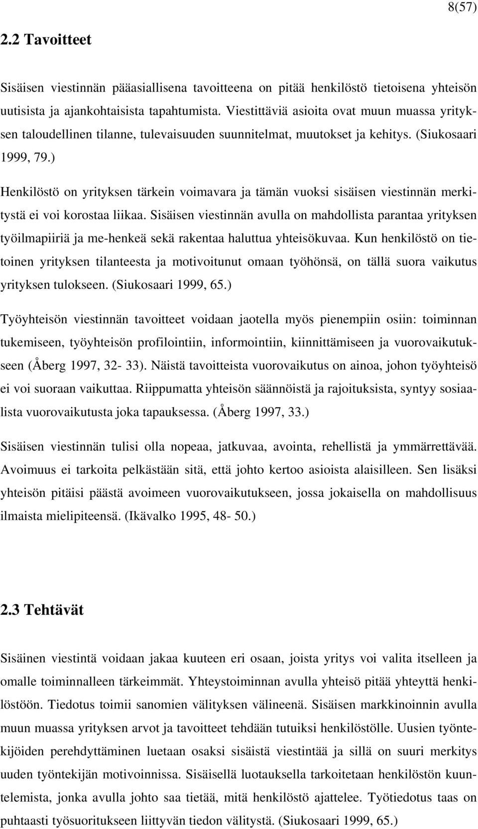 ) Henkilöstö on yrityksen tärkein voimavara ja tämän vuoksi sisäisen viestinnän merkitystä ei voi korostaa liikaa.