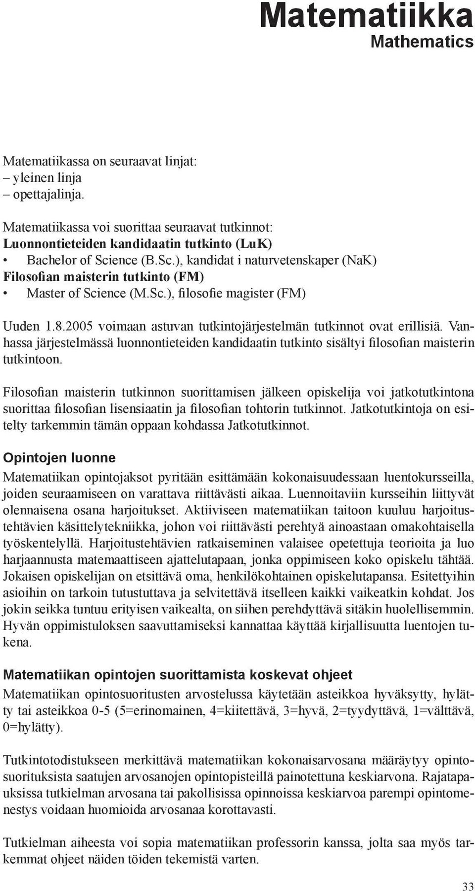 ence (B.Sc.), kandidat i naturvetenskaper (NaK) Filosofian maisterin tutkinto (FM) Master of Science (M.Sc.), filosofie magister (FM) Uuden 1.8.