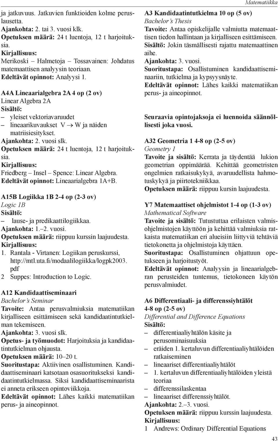 A4A Lineaarialgebra 2A (2 ov) Linear Algebra 2A yleiset vektoriavaruudet lineaarikuvaukset V W ja näiden matriisiesitykset. Ajankohta: 2. vuosi slk. Opetuksen määrä: 24 t luentoja, 12 t harjoituksia.