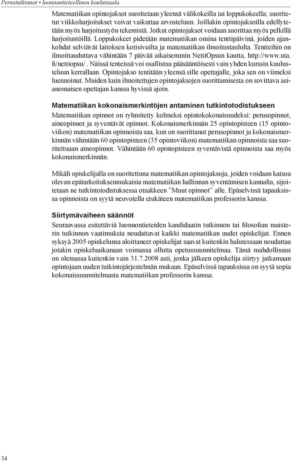 Loppukokeet pidetään matematiikan omina tenttipäivinä, joiden ajankohdat selviävät laitoksen kotisivuilta ja matematiikan ilmoitustaululta.