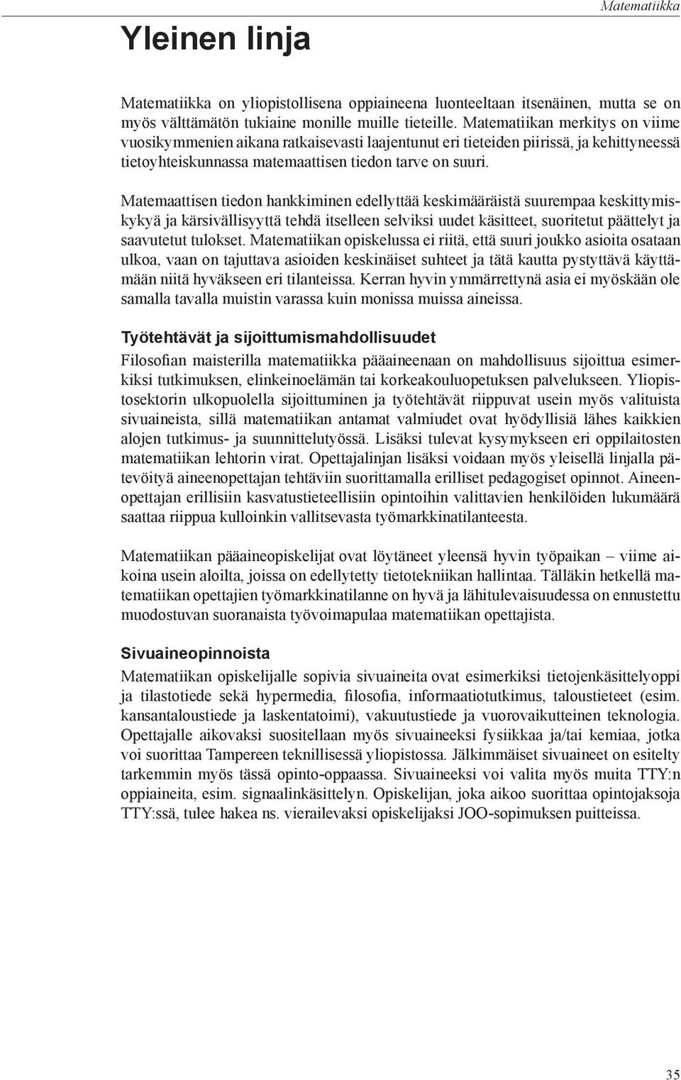 Matemaattisen tiedon hankkiminen edellyttää keskimääräistä suurempaa keskittymiskykyä ja kärsivällisyyttä tehdä itselleen selviksi uudet käsitteet, suoritetut päättelyt ja saavutetut tulokset.