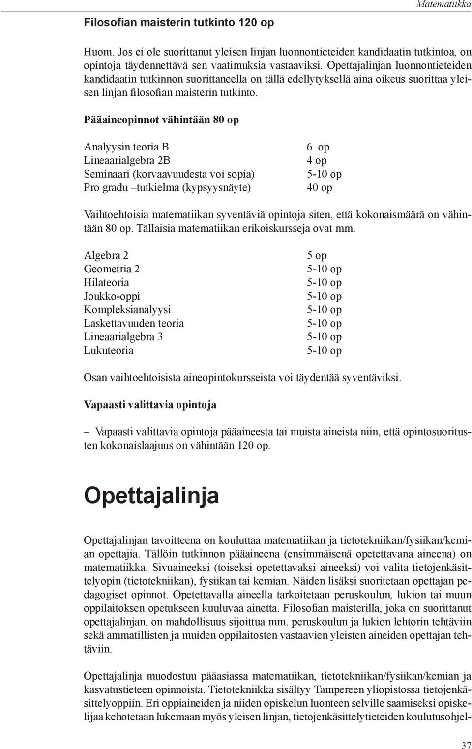 Pääaineopinnot vähintään 80 op Analyysin teoria B Lineaarialgebra 2B Seminaari (korvaavuudesta voi sopia) Pro gradu tutkielma (kypsyysnäyte) 6 op 40 op Vaihtoehtoisia matematiikan syventäviä opintoja