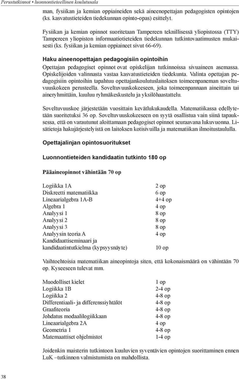 fysiikan ja kemian oppiaineet sivut 66-69). Haku aineenopettajan pedagogisiin opintoihin Opettajan pedagogiset opinnot ovat opiskelijan tutkinnoissa sivuaineen asemassa.