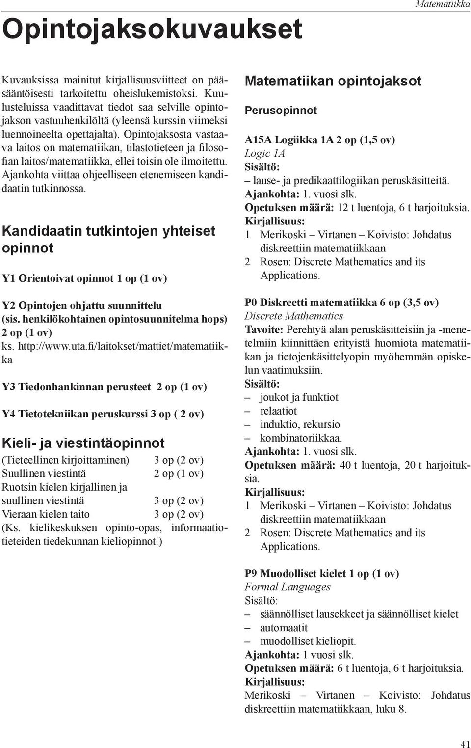 Opintojaksosta vastaava laitos on matematiikan, tilastotieteen ja filosofian laitos/matematiikka, ellei toisin ole ilmoitettu. Ajankohta viittaa ohjeelliseen etenemiseen kandidaatin tutkinnossa.
