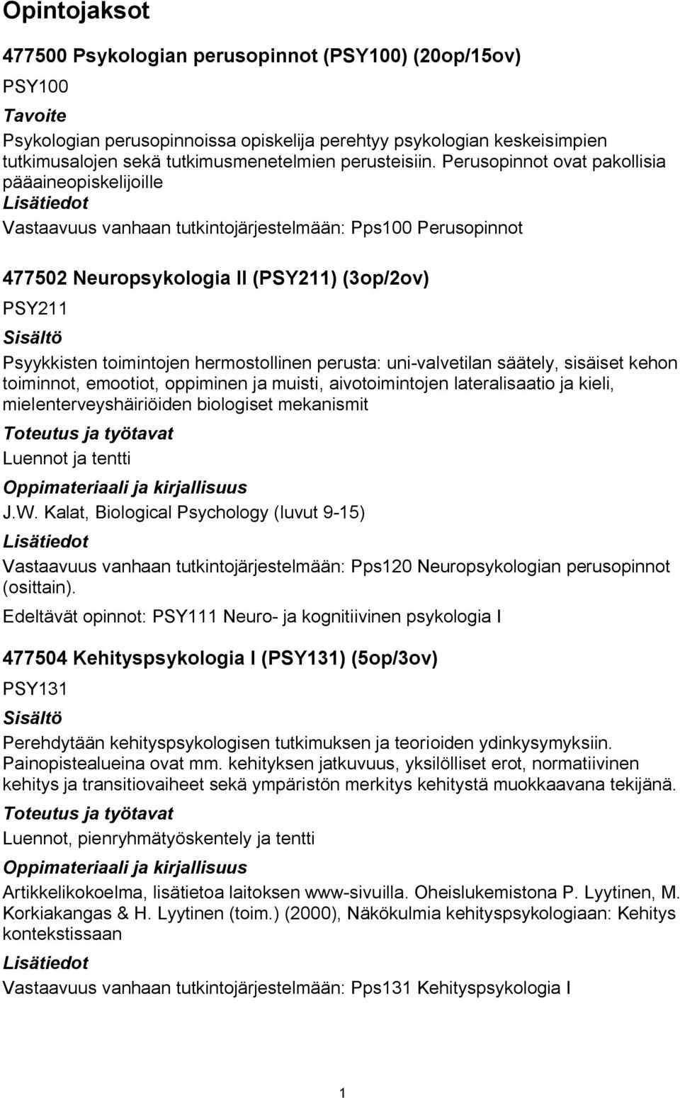 Perusopinnot ovat pakollisia pääaineopiskelijoille Vastaavuus vanhaan tutkintojärjestelmään: Pps100 Perusopinnot 477502 Neuropsykologia II (PSY211) (3op/2ov) PSY211 Psyykkisten toimintojen