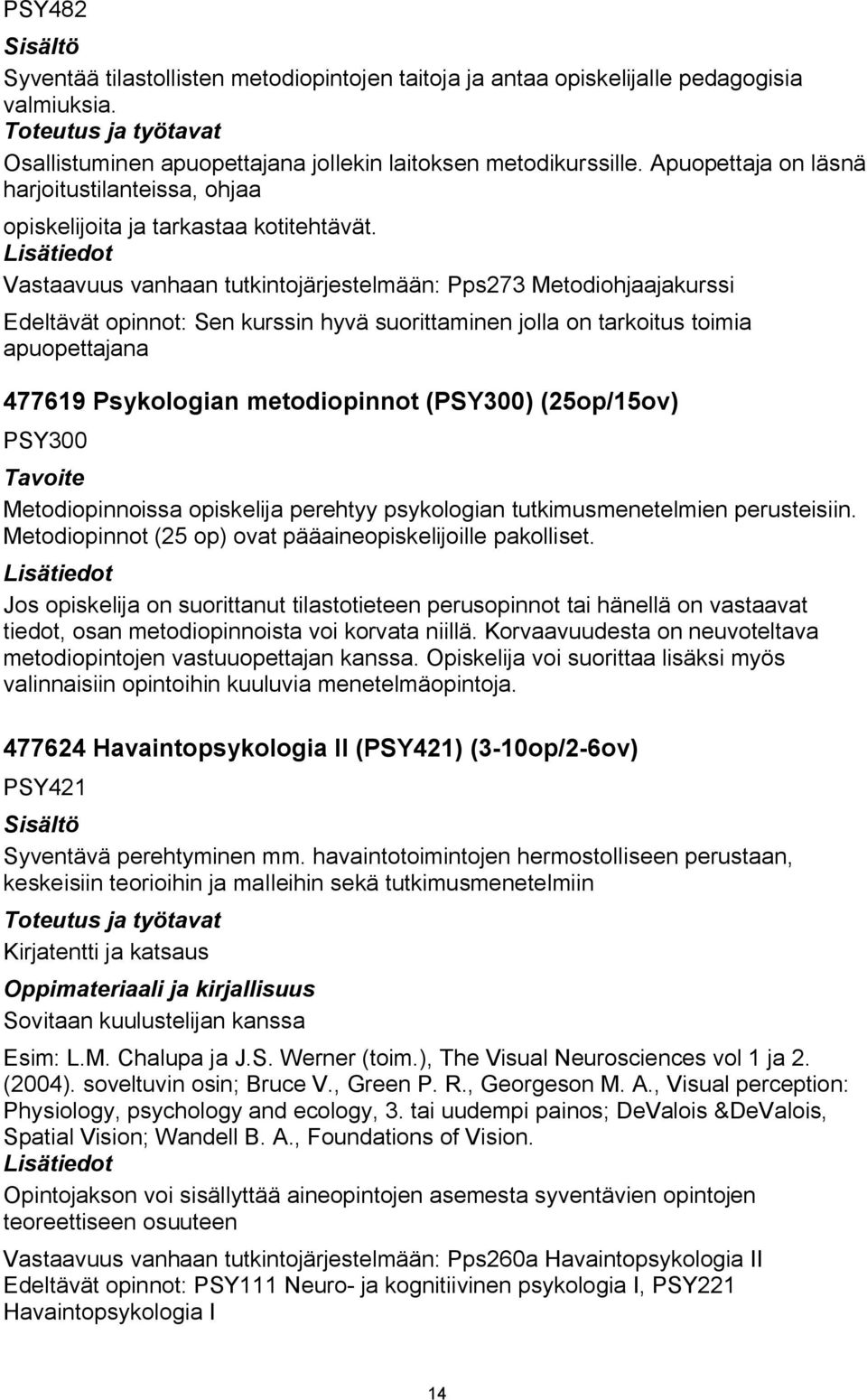 Vastaavuus vanhaan tutkintojärjestelmään: Pps273 Metodiohjaajakurssi Edeltävät opinnot: Sen kurssin hyvä suorittaminen jolla on tarkoitus toimia apuopettajana 477619 Psykologian metodiopinnot