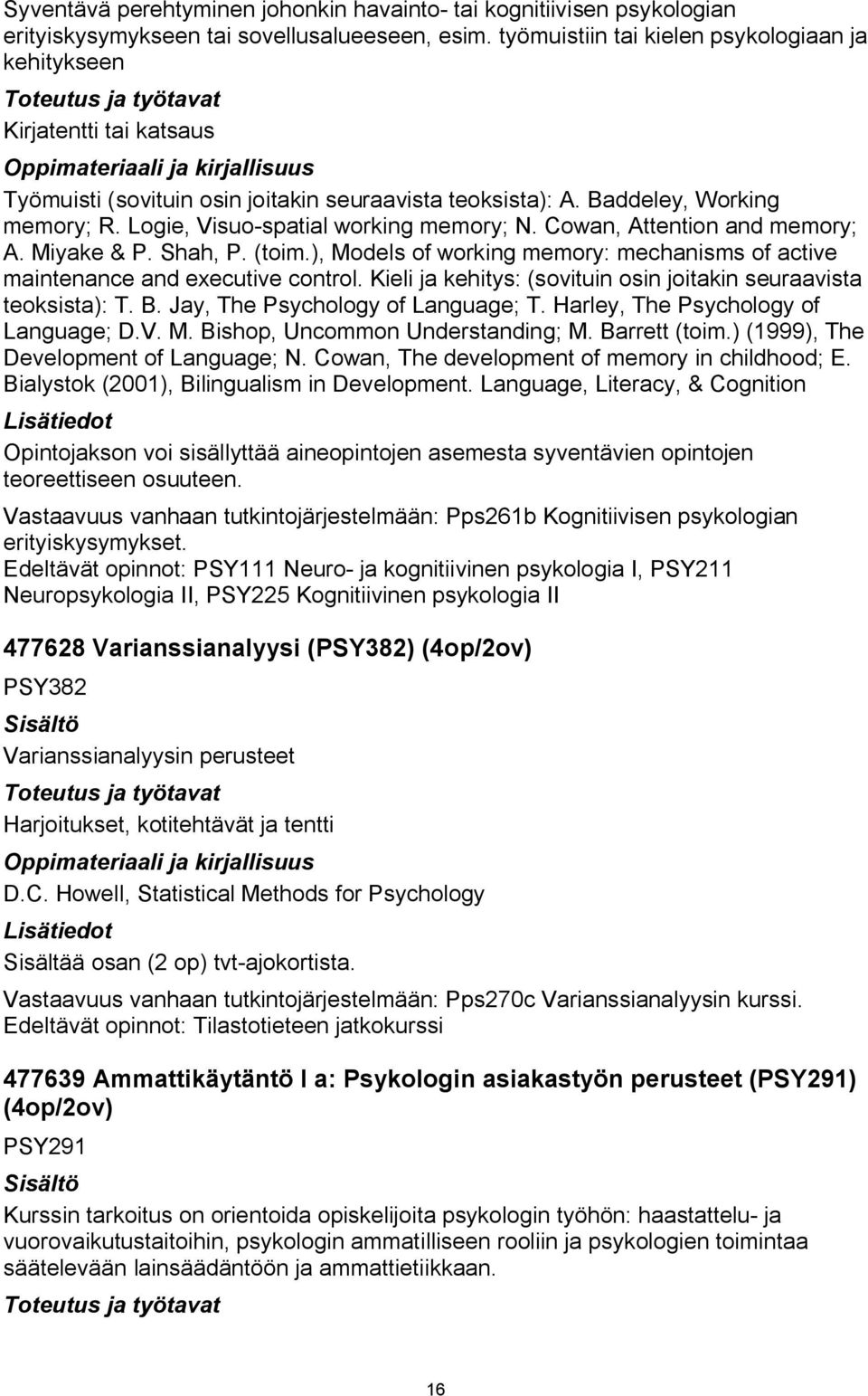 Logie, Visuo spatial working memory; N. Cowan, Attention and memory; A. Miyake & P. Shah, P. (toim.), Models of working memory: mechanisms of active maintenance and executive control.