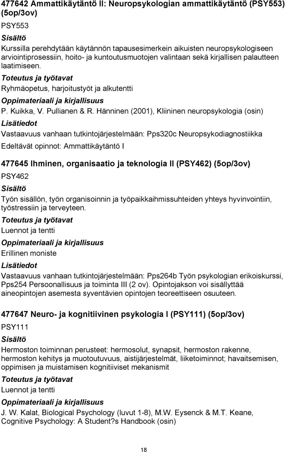 Hänninen (2001), Kliininen neuropsykologia (osin) Vastaavuus vanhaan tutkintojärjestelmään: Pps320c Neuropsykodiagnostiikka Edeltävät opinnot: Ammattikäytäntö I 477645 Ihminen, organisaatio ja