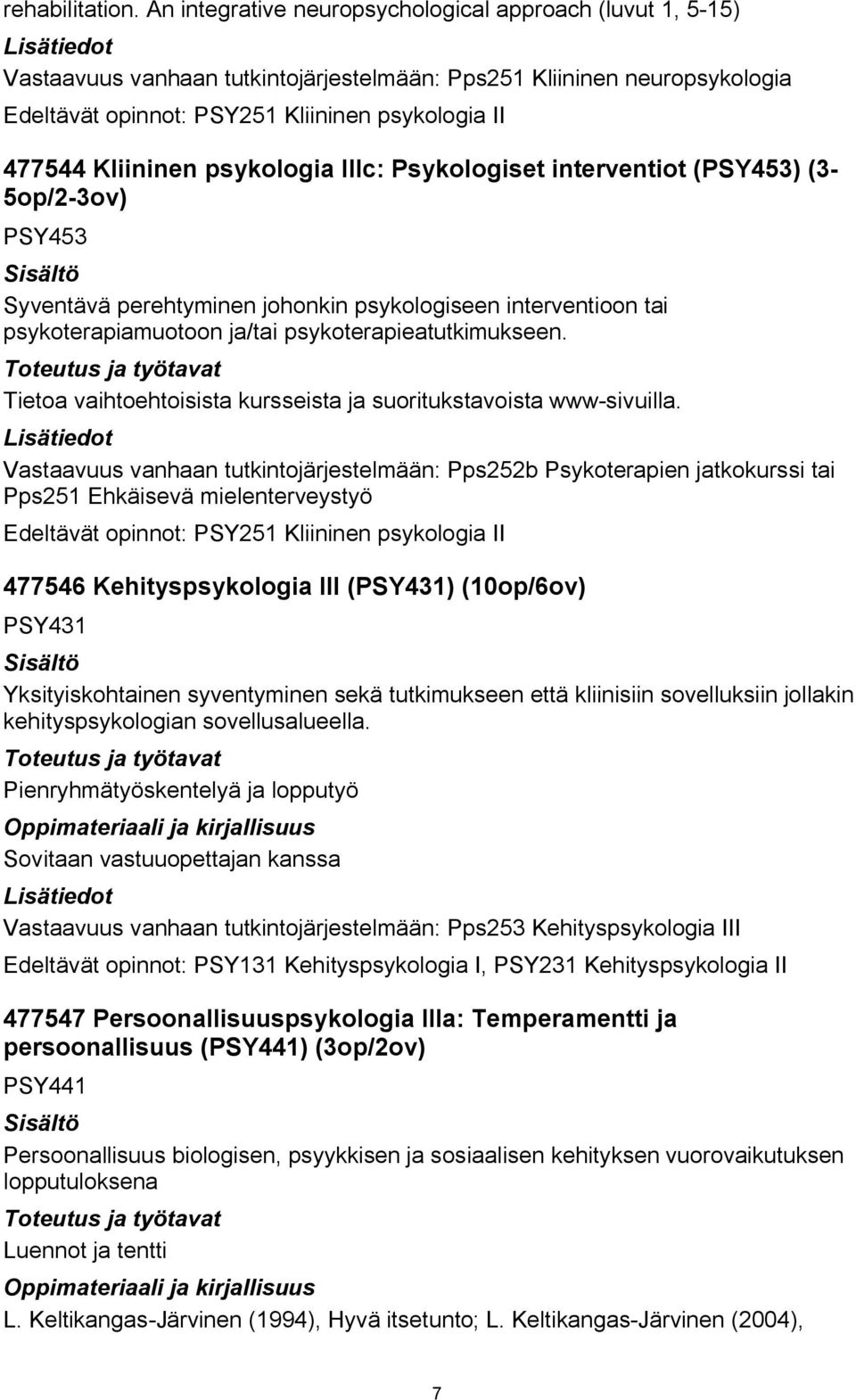 Kliininen psykologia IIIc: Psykologiset interventiot (PSY453) (3 5op/2 3ov) PSY453 Syventävä perehtyminen johonkin psykologiseen interventioon tai psykoterapiamuotoon ja/tai psykoterapieatutkimukseen.