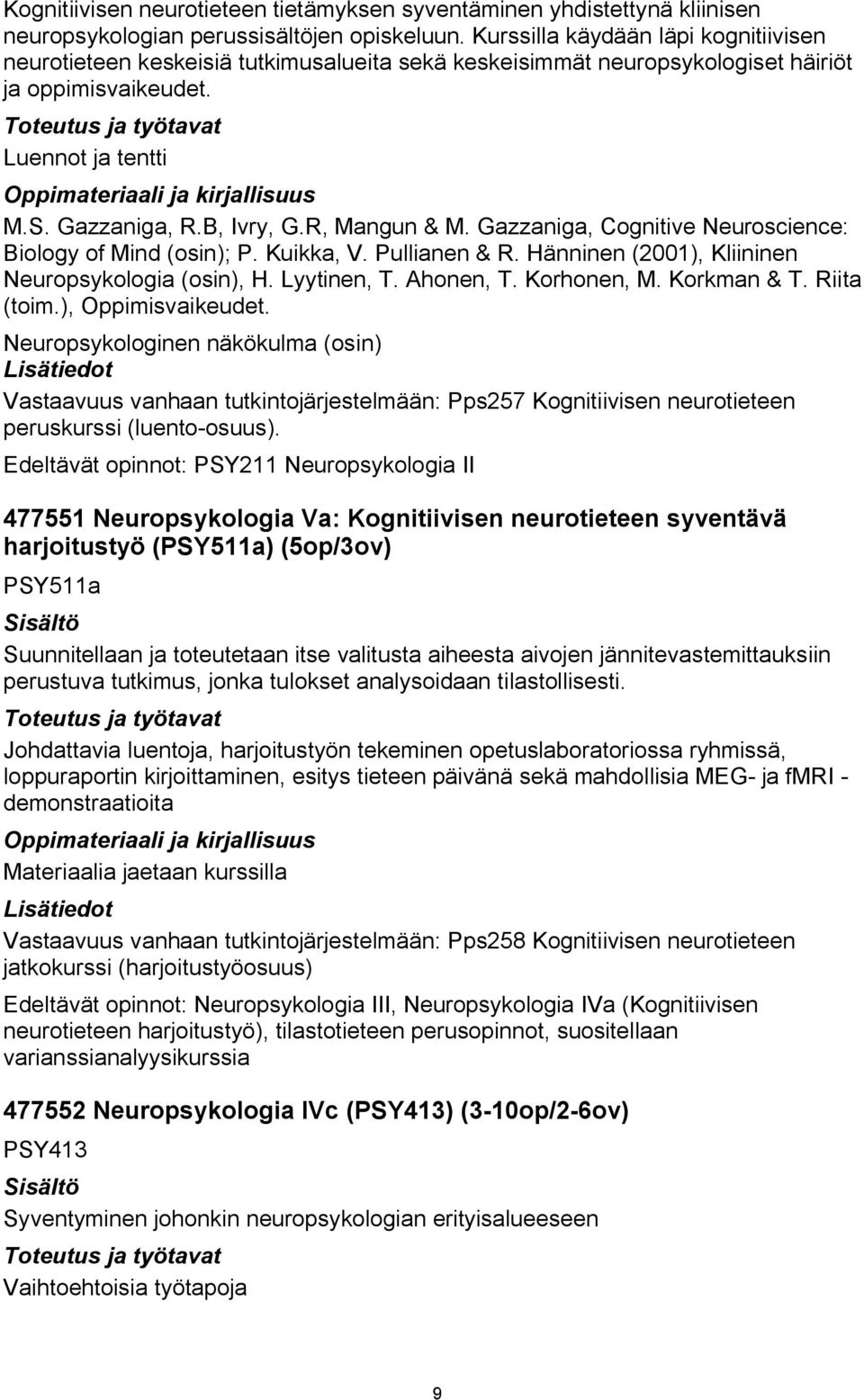 R, Mangun & M. Gazzaniga, Cognitive Neuroscience: Biology of Mind (osin); P. Kuikka, V. Pullianen & R. Hänninen (2001), Kliininen Neuropsykologia (osin), H. Lyytinen, T. Ahonen, T. Korhonen, M.