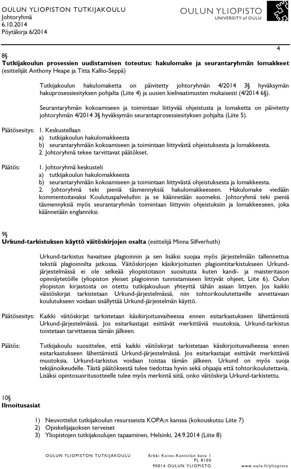 Seurantaryhmän kokoamiseen ja toimintaan liittyvää ohjeistusta ja lomaketta on päivitetty johtoryhmän 4/2014 3 hyväksymän seurantaprosessiesityksen pohjalta (Liite 5). Päätösesitys: 1.