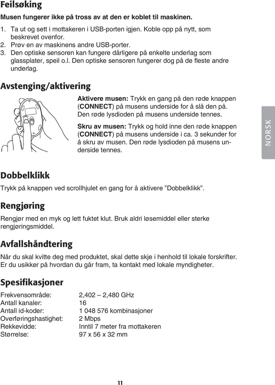Avstenging/aktivering Aktivere musen: Trykk en gang på den røde knappen (CONNECT) på musens underside for å slå den på. Den røde lysdioden på musens underside tennes.