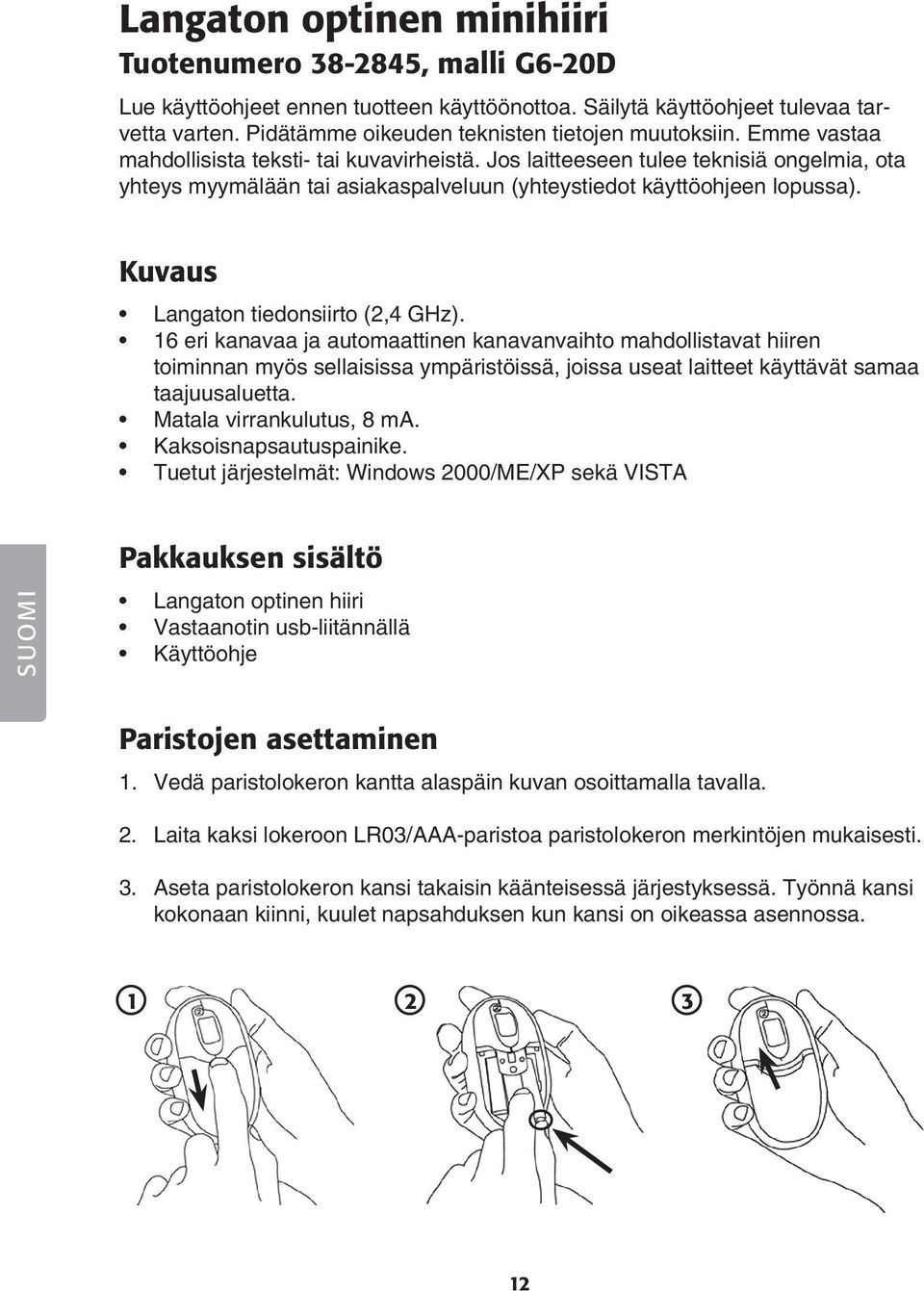 Jos laitteeseen tulee teknisiä ongelmia, ota yhteys myymälään tai asiakaspalveluun (yhteystiedot käyttöohjeen lopussa). Kuvaus Langaton tiedonsiirto (2,4 GHz).