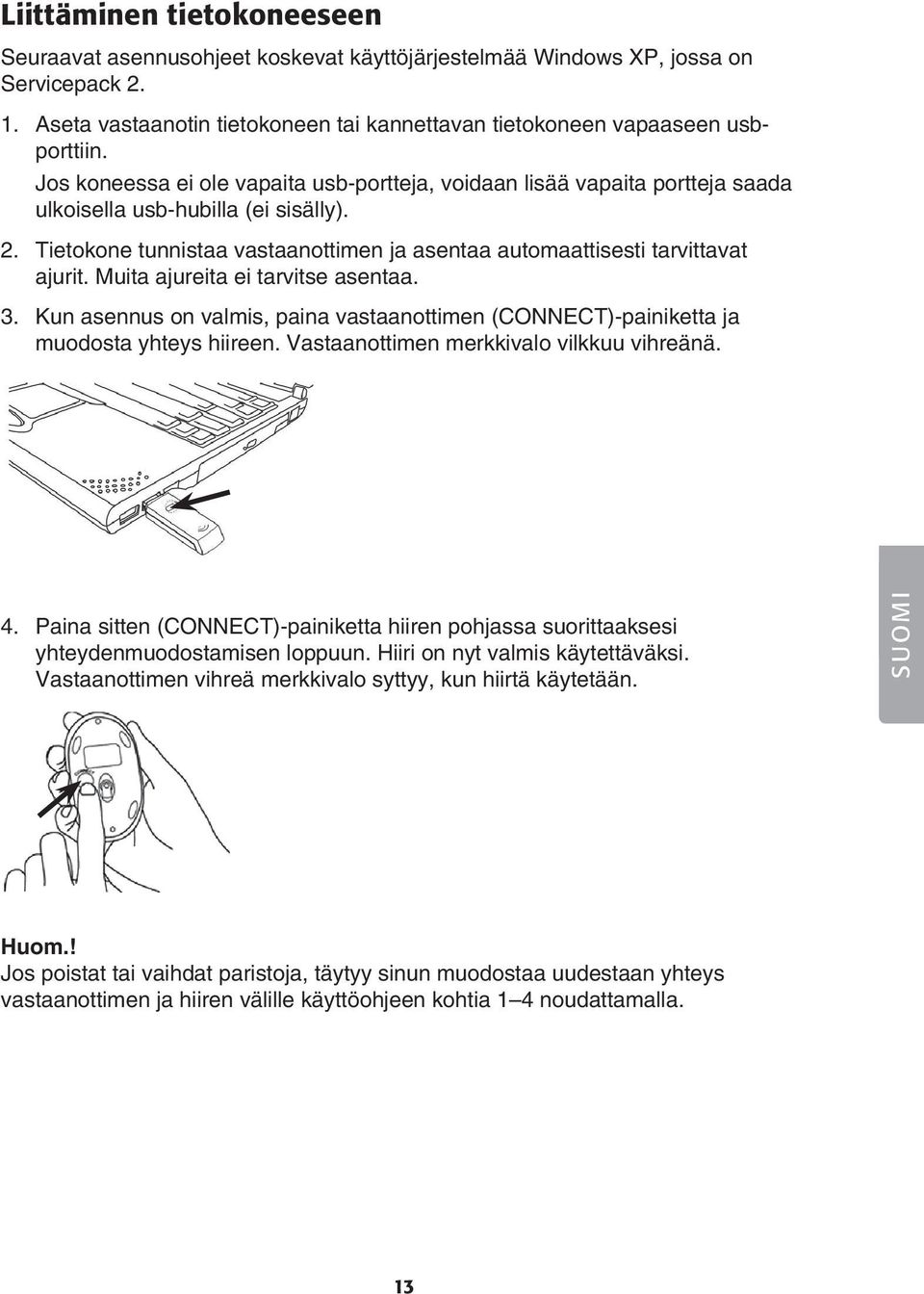 Muita ajureita ei tarvitse asentaa. 3. Kun asennus on valmis, paina vastaanottimen (CONNECT)-painiketta ja muodosta yhteys hiireen. Vastaanottimen merkkivalo vilkkuu vihreänä. 4.