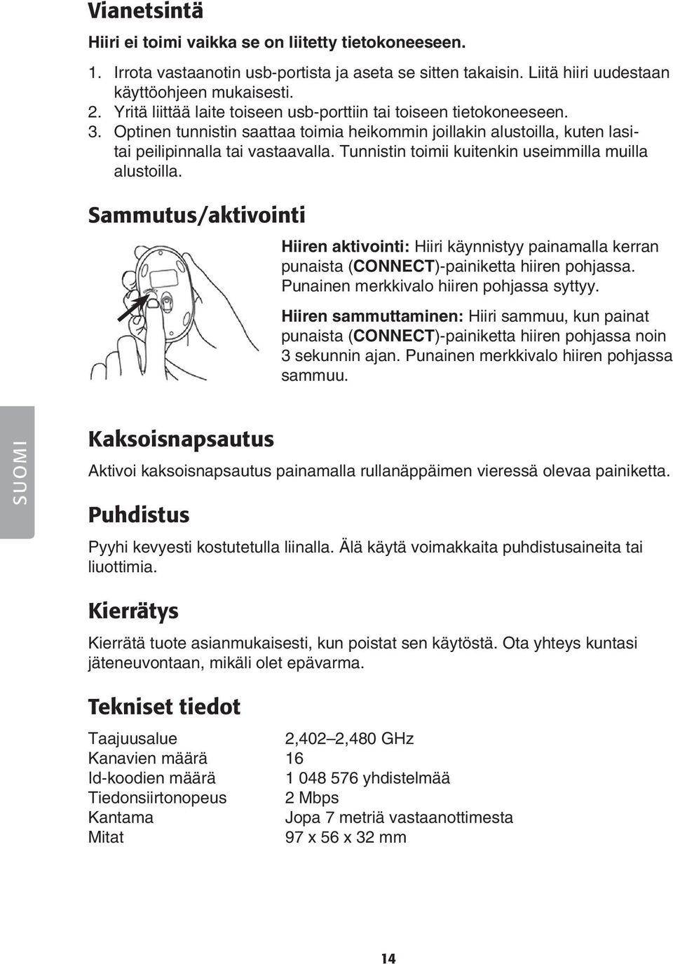 Tunnistin toimii kuitenkin useimmilla muilla alustoilla. Sammutus/aktivointi Hiiren aktivointi: Hiiri käynnistyy painamalla kerran punaista (CONNECT)-painiketta hiiren pohjassa.