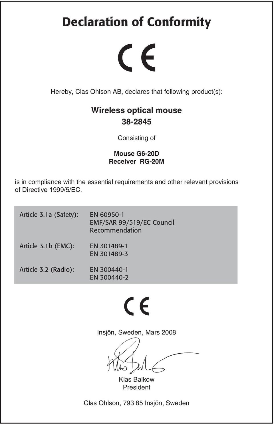 1999/5/EC. Article 3.1a (Safety): EN 60950-1 EMF/SAR 99/519/EC Council Recommendation Article 3.