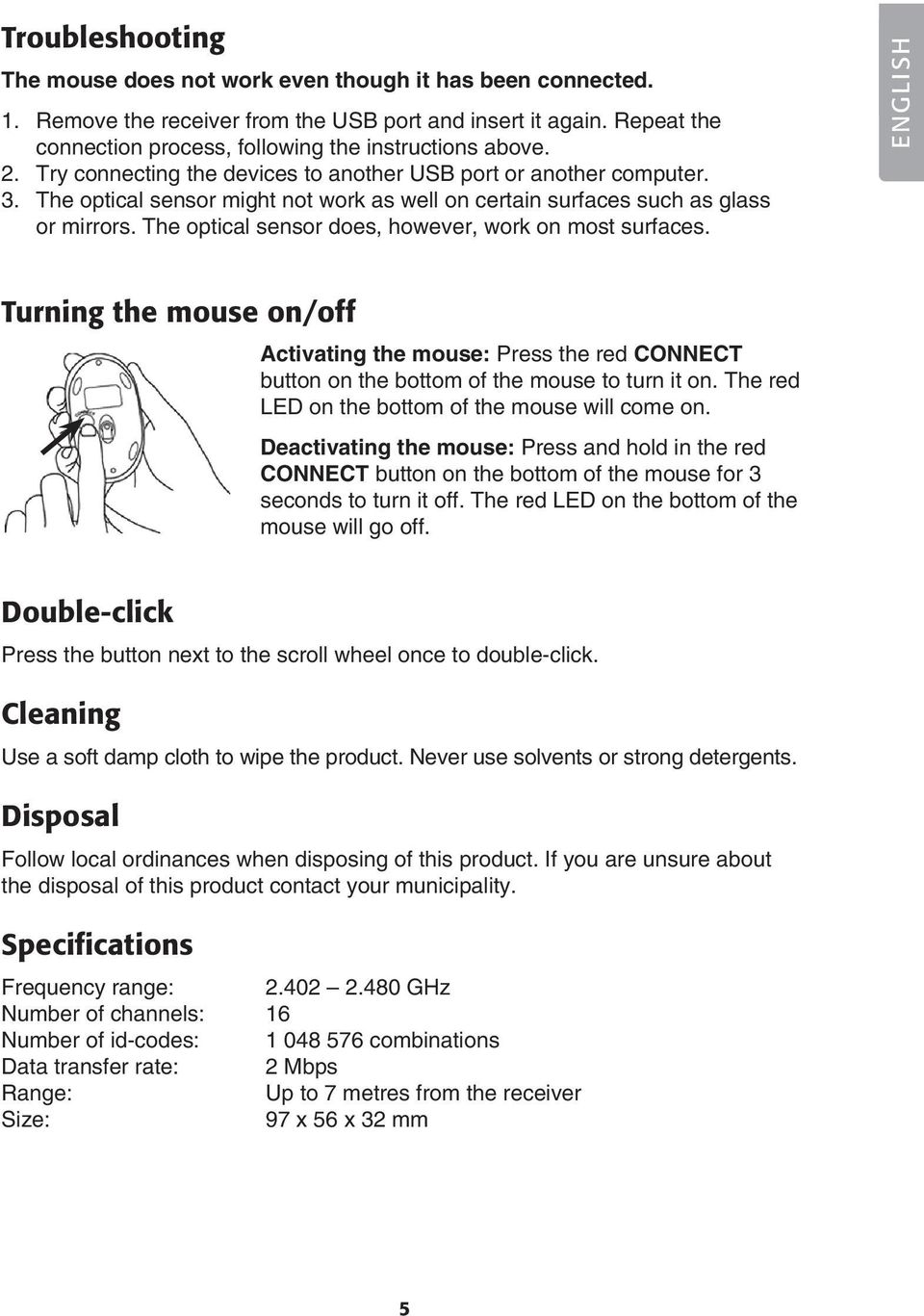 The optical sensor might not work as well on certain surfaces such as glass or mirrors. The optical sensor does, however, work on most surfaces.