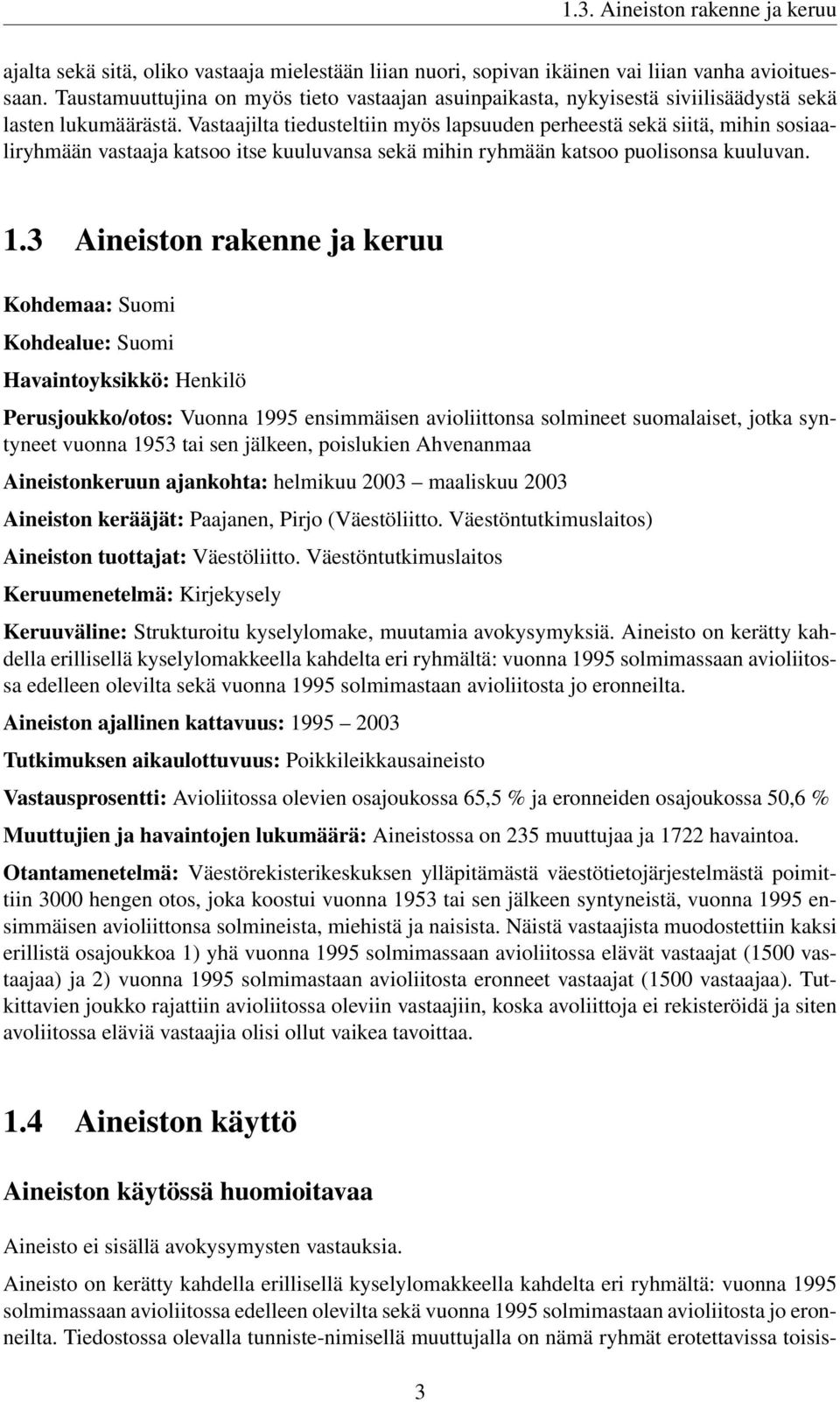 Vastaajilta tiedusteltiin myös lapsuuden perheestä sekä siitä, mihin sosiaaliryhmään vastaaja katsoo itse kuuluvansa sekä mihin ryhmään katsoo puolisonsa kuuluvan. 1.